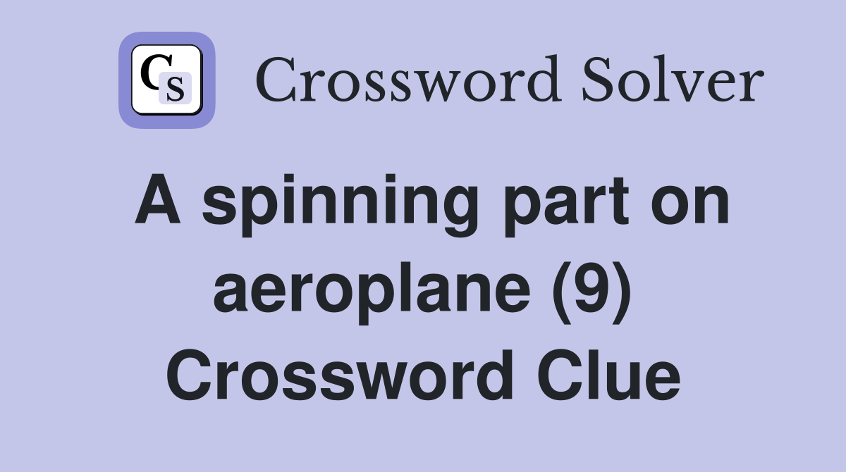 A spinning part on aeroplane (9) Crossword Clue Answers Crossword